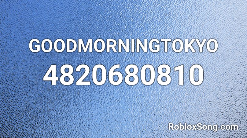 Goodmorningtokyo Roblox Id Roblox Music Codes - goodmorningtokyo roblox id bypassed 2021