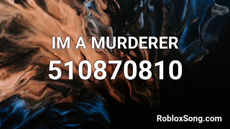 IM A MURDERER Roblox ID