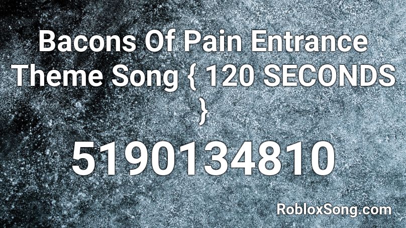 Bacons Of Pain Entrance Theme Song { 120 SECONDS } Roblox ID