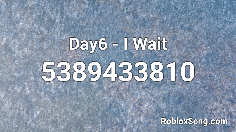 Day6 - I Wait  Roblox ID