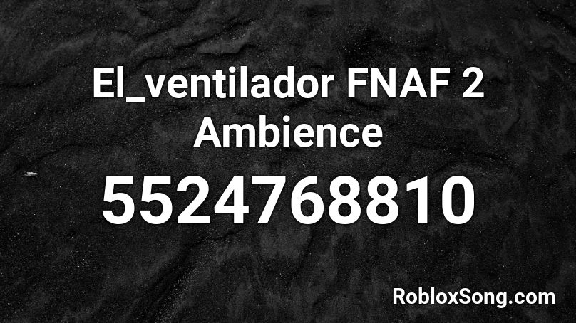 El_ventilador FNAF 2 Ambience  Roblox ID