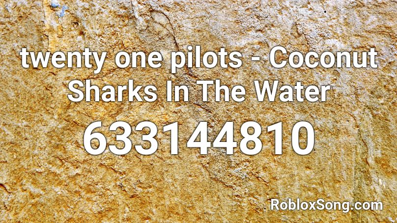 Twenty One Pilots Coconut Sharks In The Water Roblox Id Roblox Music Codes - coconut song id roblox