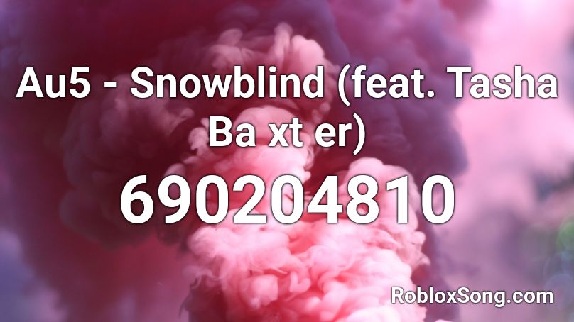 Au5 - Snowblind (feat. Tasha Ba xt er) Roblox ID