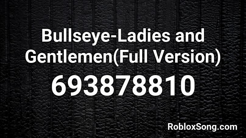 Bullseye-Ladies and Gentlemen(Full Version) Roblox ID