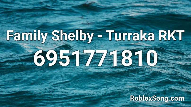 Family Shelby - Turraka RKT Roblox ID
