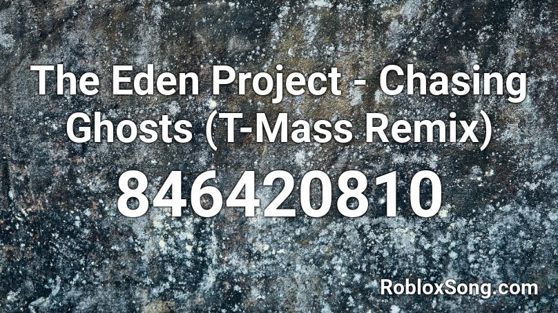 The Eden Project - Chasing Ghosts (T-Mass Remix) Roblox ID