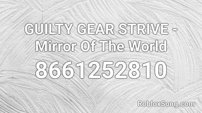 GUILTY GEAR STRIVE - Mirror Of The World Roblox ID