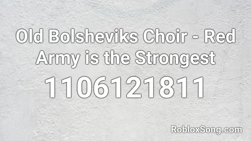 Old Bolsheviks Choir - Red Army is the Strongest Roblox ID