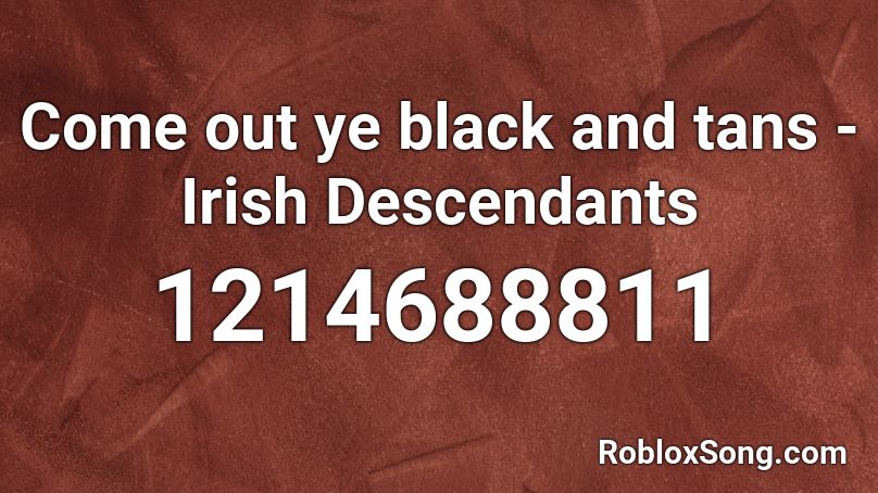 Come Out Ye Black And Tans Irish Descendants Roblox Id Roblox Music Codes - irish song roblox id