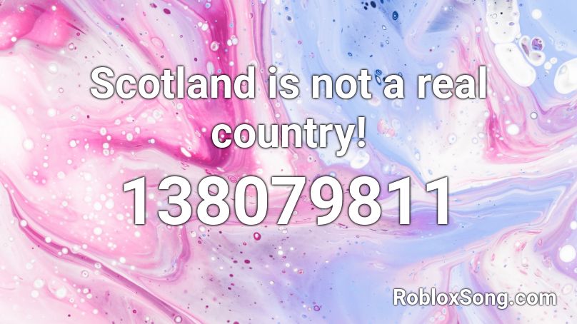 Scotland is not a real country! Roblox ID