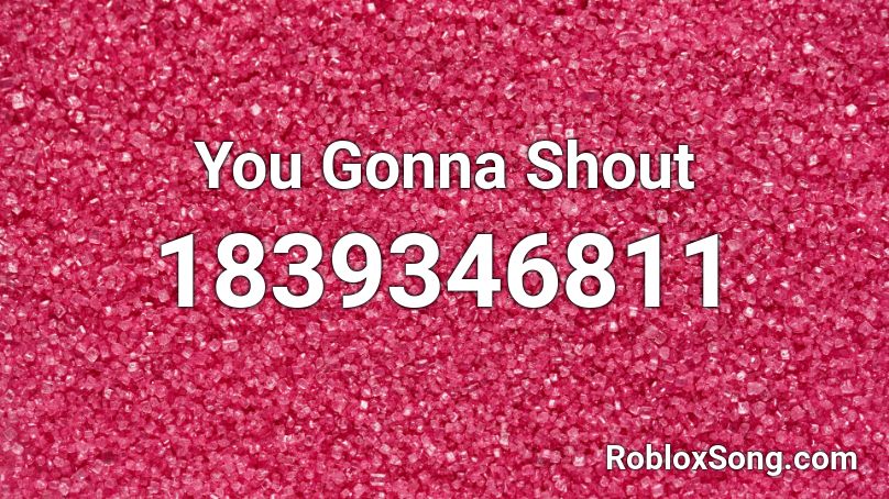 You Gonna Shout Roblox ID