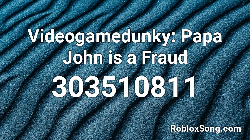 Videogamedunky: Papa John is a Fraud Roblox ID