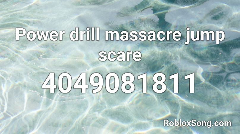 Power drill massacre jump scare Roblox ID