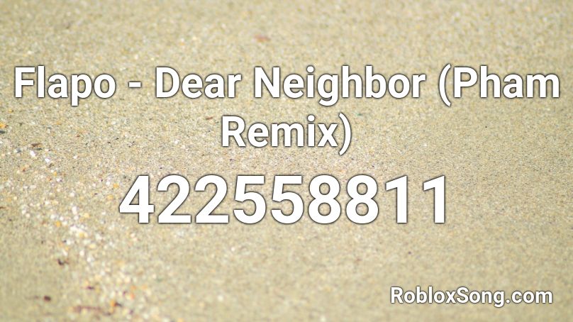 Flapo - Dear Neighbor (Pham Remix) Roblox ID