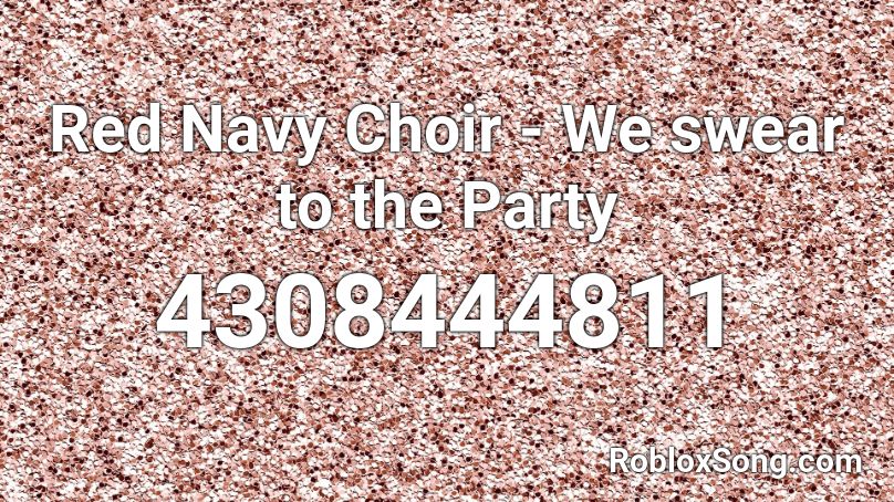 Red Navy Choir - We swear to the Party Roblox ID