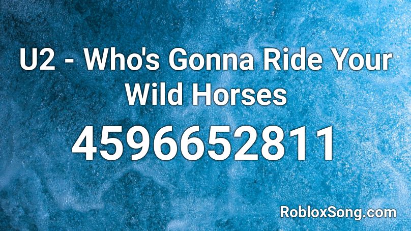 U2 - Who's Gonna Ride Your Wild Horses Roblox ID