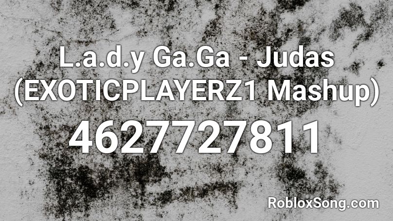 L.a.d.y Ga.Ga - Judas (EXOTICPLAYERZ1 Mashup) Roblox ID