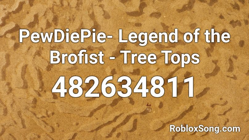 PewDiePie- Legend of the Brofist - Tree Tops  Roblox ID