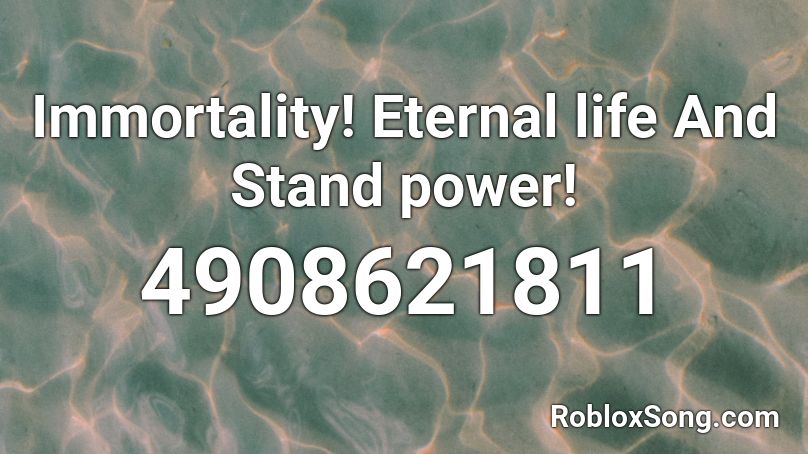 Immortality! Eternal life And Stand power! Roblox ID