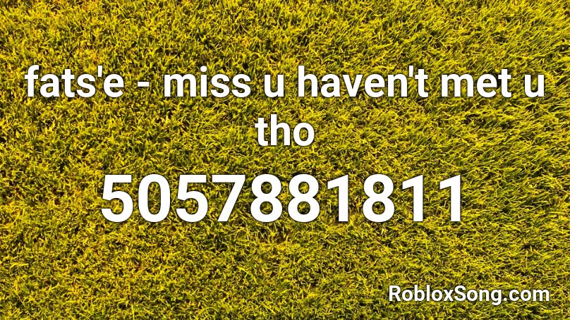 Fats E Miss U Haven T Met U Tho Roblox Id Roblox Music Codes - well miss you in roblox heaven oof