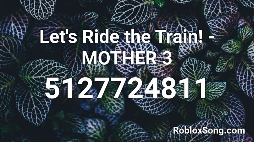 Let's Ride the Train! - MOTHER 3 Roblox ID