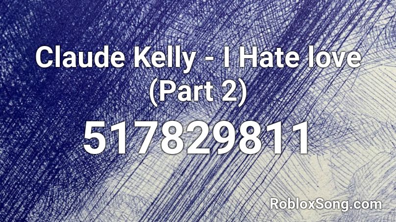 Claude Kelly - I Hate love (Part 2) Roblox ID