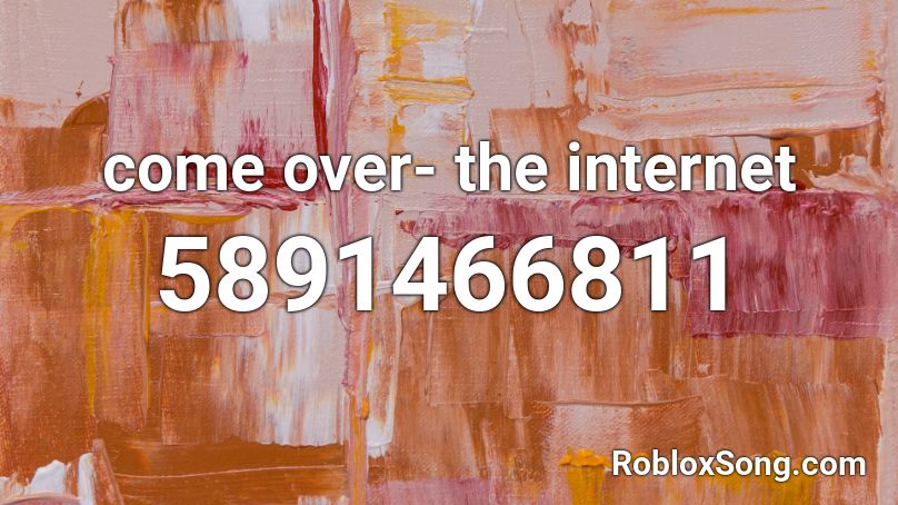 come over - the internet Roblox ID