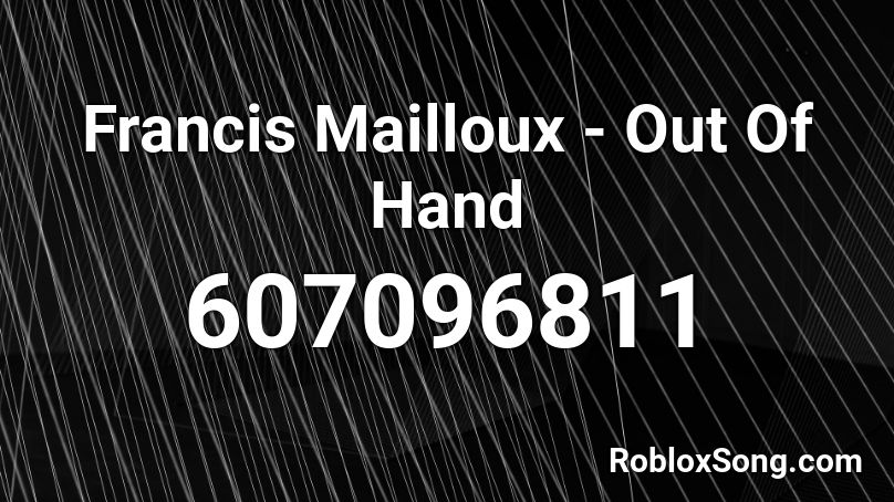 Francis Mailloux - Out Of Hand Roblox ID
