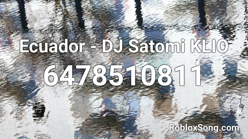 Ecuador - 2021 Remix DJ Satomi KLIO Roblox ID