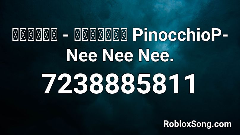 PinocchioP- Nee Nee Nee。ピノキオピー - ねぇねぇねぇ。 Roblox ID