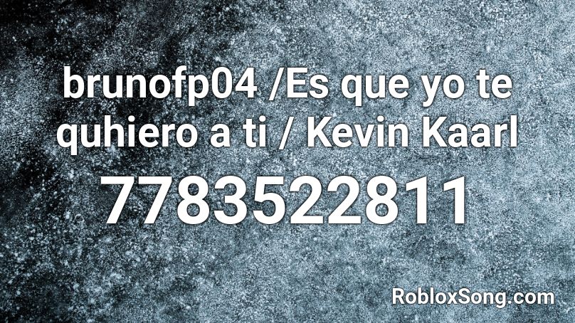 brunofp04 /Es que yo te quhiero a ti / Kevin Kaarl Roblox ID
