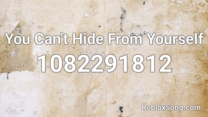 You Can't Hide From Yourself Roblox ID - Roblox music codes