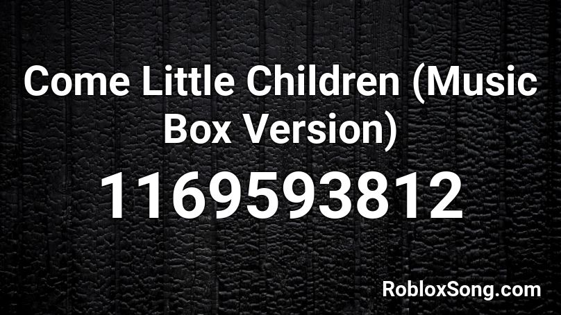 Come Little Children (Music Box Version) Roblox ID