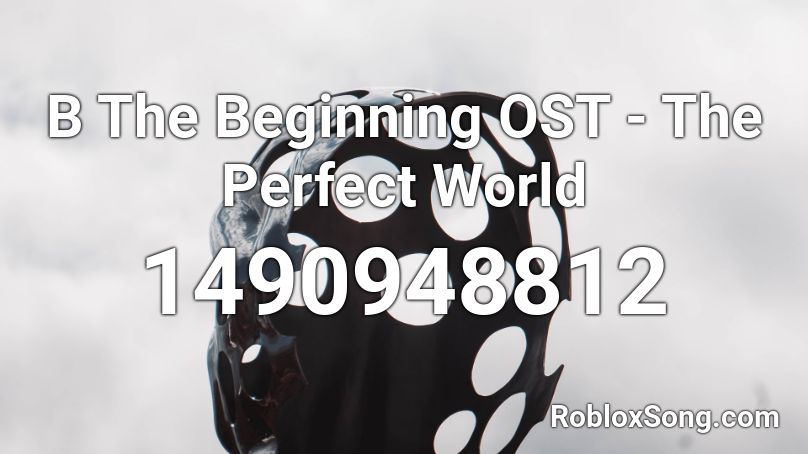 B The Beginning OST - The Perfect World  Roblox ID