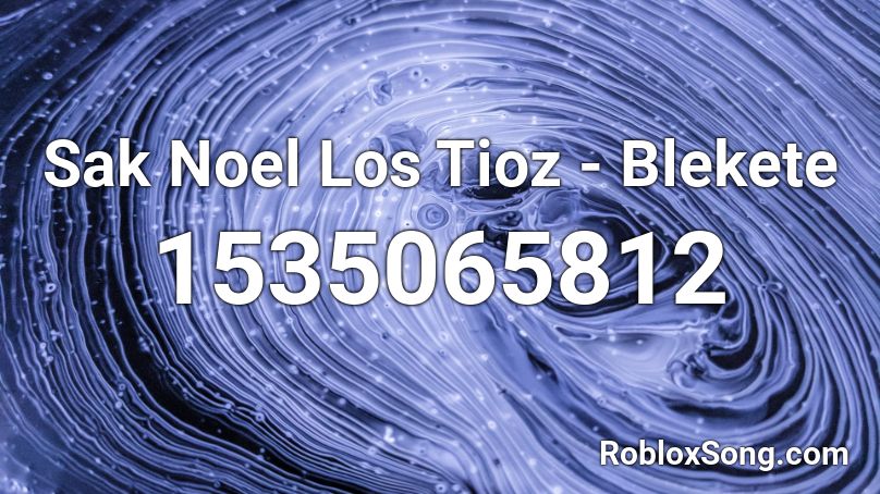 Sak Noel  Los Tioz - Blekete Roblox ID