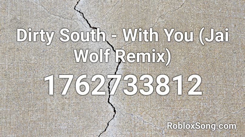 Dirty South - With You (Jai Wolf Remix) Roblox ID