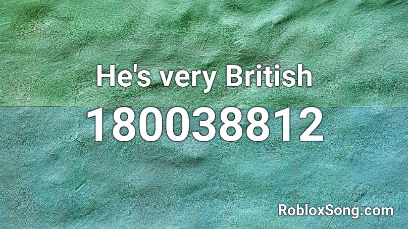 He's very British Roblox ID