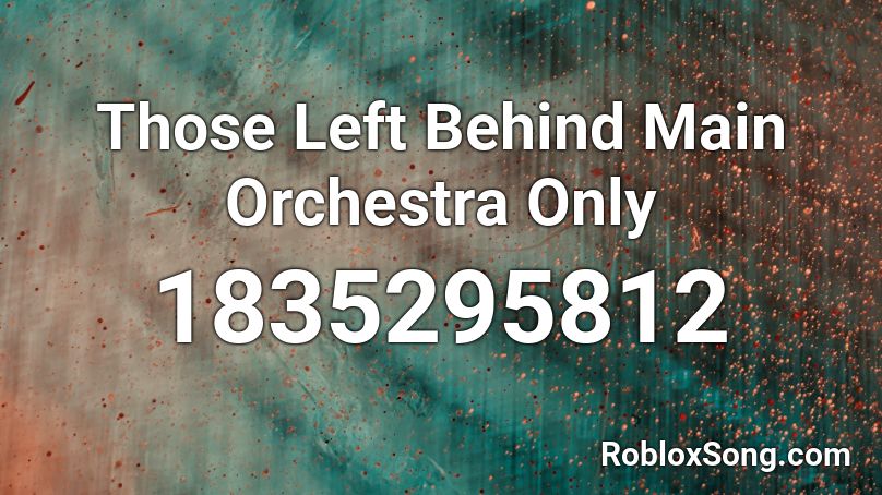 Those Left Behind Main Orchestra Only Roblox ID