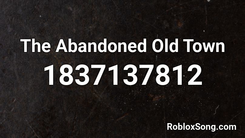 The Abandoned Old Town Roblox ID - Roblox music codes