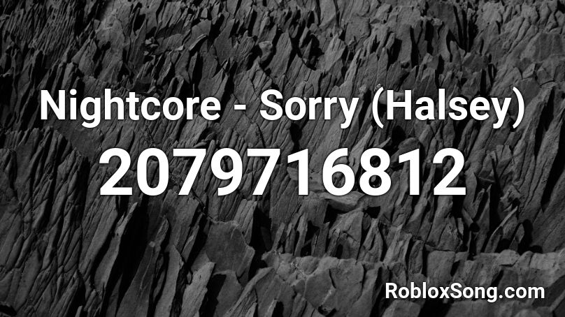 Nightcore - Sorry (Halsey)  Roblox ID