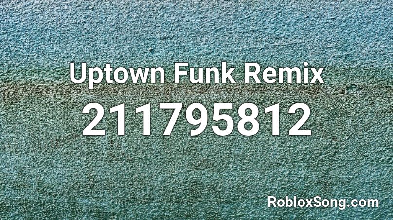 Uptown Funk Remix Roblox Id Roblox Music Codes - uptown funk roblox id full song