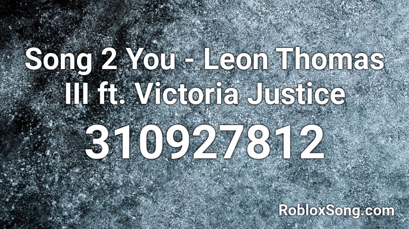 Song 2 You - Leon Thomas III ft. Victoria Justice Roblox ID