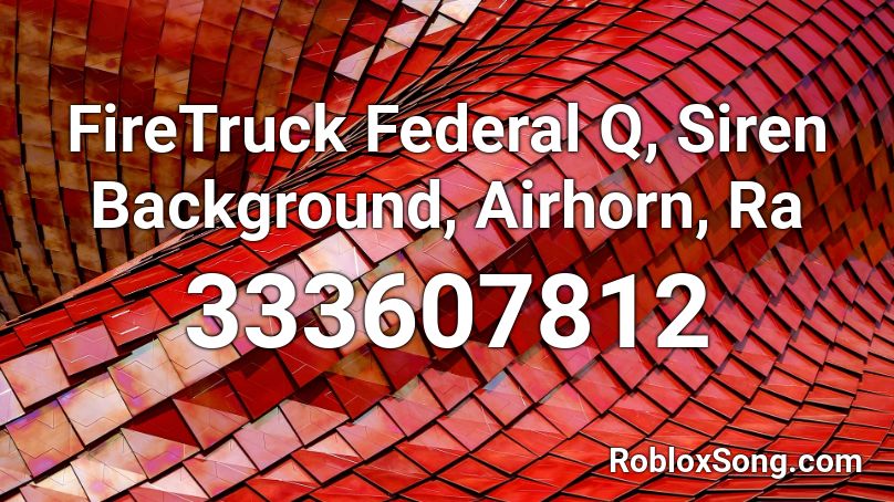 FireTruck Federal Q, Siren Background, Airhorn, Ra Roblox ID