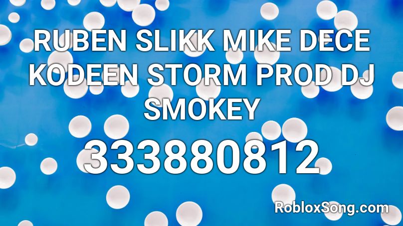 RUBEN SLIKK MIKE DECE KODEEN STORM PROD DJ SMOKEY Roblox ID