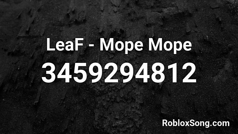 LeaF - Mope Mope Roblox ID