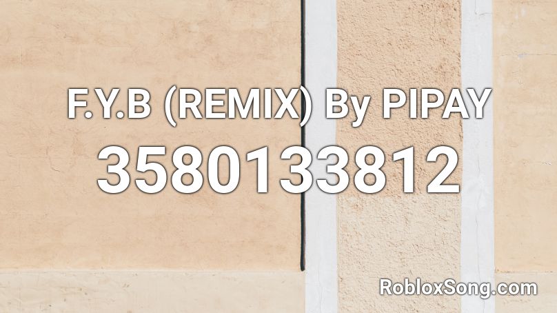 F.Y.B (REMIX) By PIPAY Roblox ID