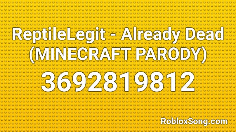 Reptilelegit Already Dead Minecraft Parody Roblox Id Roblox Music Codes - loud minecraft parody roblox