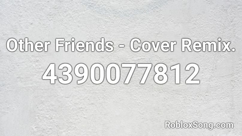 Other Friends - Cover Remix. Roblox ID