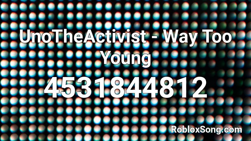 UnoTheActivist - Way Too Young Roblox ID