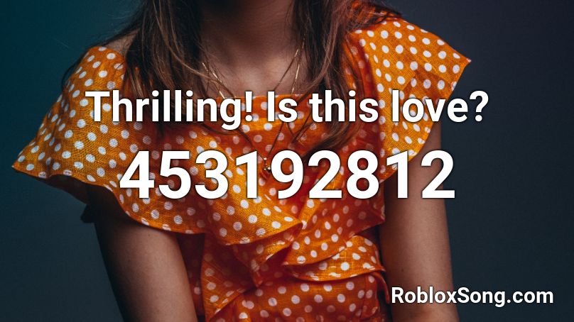 Thrilling! Is this love? Roblox ID